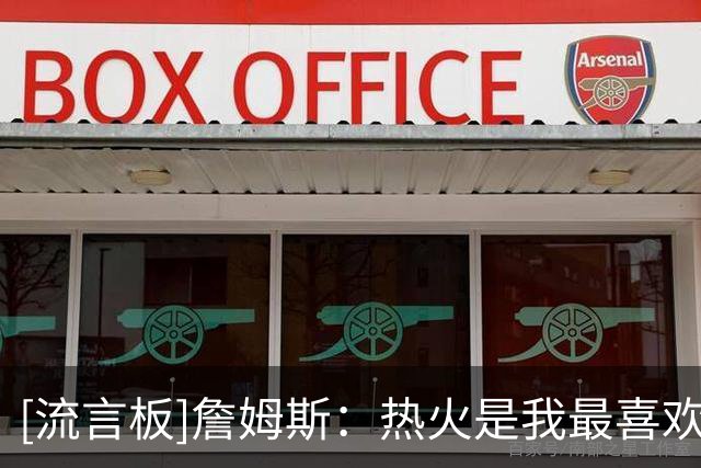 [流言板]詹姆斯：热火是我最喜欢的球队之一，我在场内场外都很享受